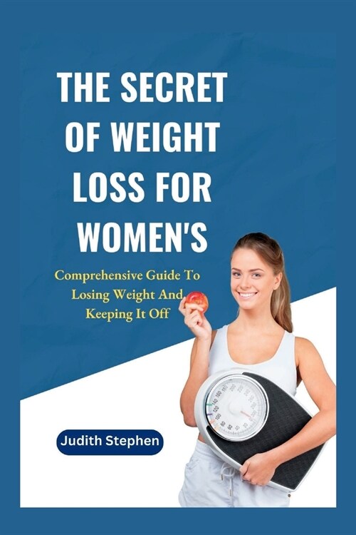 The Secret Of Weight Loss For Womens: Comprehensive Guide To Losing Weight And Keeping It Off (Paperback)