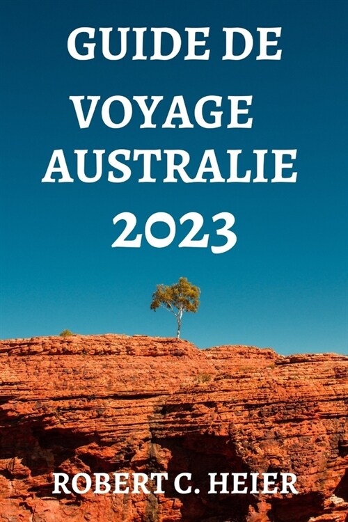 Guide de Voyage Australie 2023: O?Aller, Que Faire, Que Voir Et Manger En Australie (Paperback)