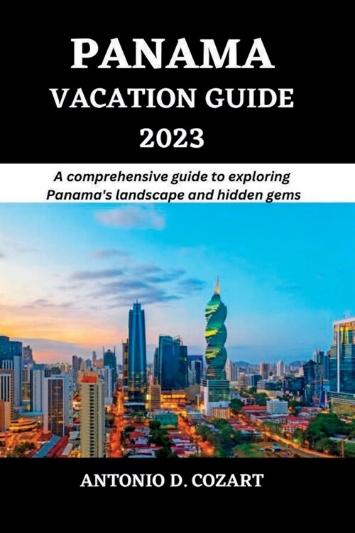 Panama Vacation Guide 2023: A comprehensive guide to exploring Panamas landscape and hidden gems (Paperback)