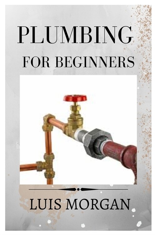 Plumbing for Beginners: A Comprehensive Guide for Beginners (Paperback)