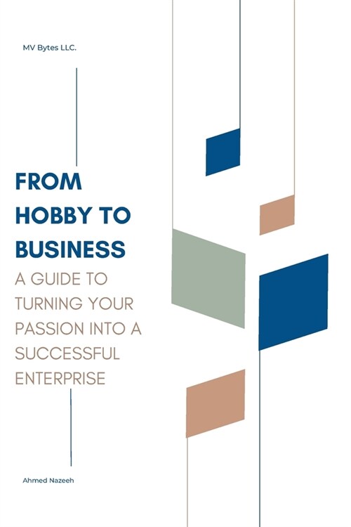 From Hobby to Business: A Guide to Turning Your Passion into a Successful Enterprise (Paperback)