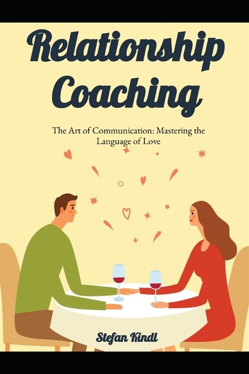 Relationship Coaching: The Art of Communication: Mastering the Language of Love (Paperback)