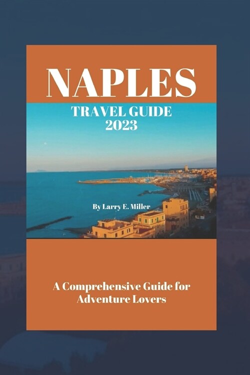 Naples Travel Guide 2023: A Comprehensive Guide for Adventure Lovers (Paperback)