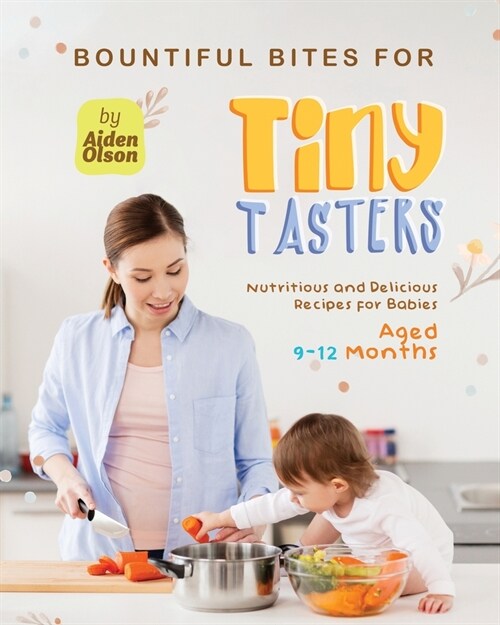 Bountiful Bites for Tiny Tasters: Nutritious and Delicious Recipes for Babies Aged 9-12 Months (Paperback)