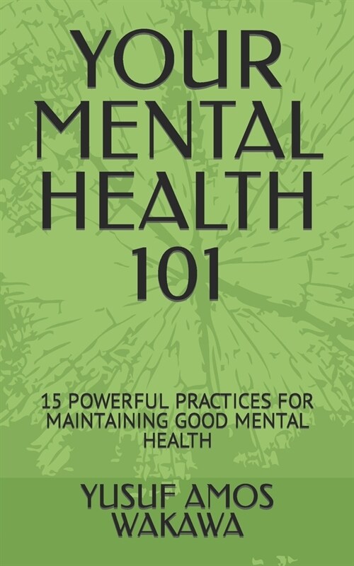 Your Mental Health 101: 15 Powerful Practices for Maintaining Good Mental Health (Paperback)