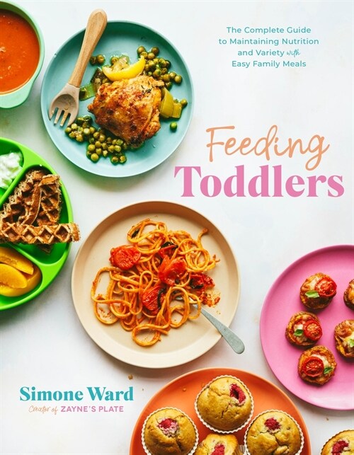 Feeding Toddlers: The Complete Guide to Maintaining Nutrition and Variety with Easy Family Meals (Paperback)