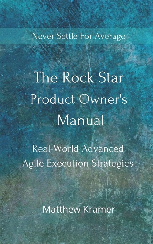 The Rock Star Product Owners Manual: Real -World Advanced Agile Execution Strategies (Paperback)