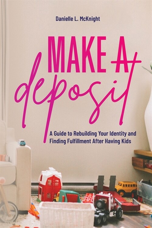 Make a Deposit: A Guide to Rebuilding Your Identity and Finding Fulfillment After Having Kids (Paperback)