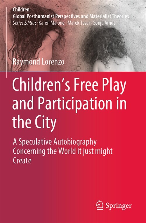 Childrens Free Play and Participation in the City: A Speculative Autobiography Concerning the World It Just Might Create (Paperback, 2022)