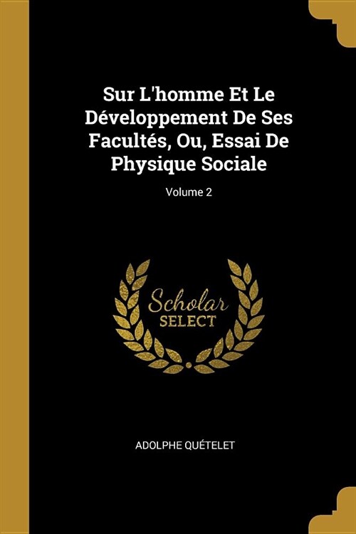 Sur Lhomme Et Le D?eloppement De Ses Facult?, Ou, Essai De Physique Sociale; Volume 2 (Paperback)