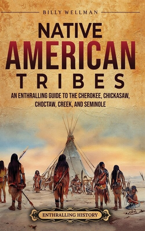 Native American Tribes: An Enthralling Guide to the Cherokee, Chickasaw, Choctaw, Creek, and Seminole (Hardcover)