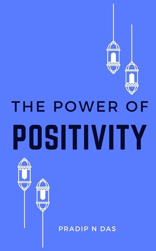 The Path to Positivity: Overcoming Negativity and Embracing Happiness (Paperback)