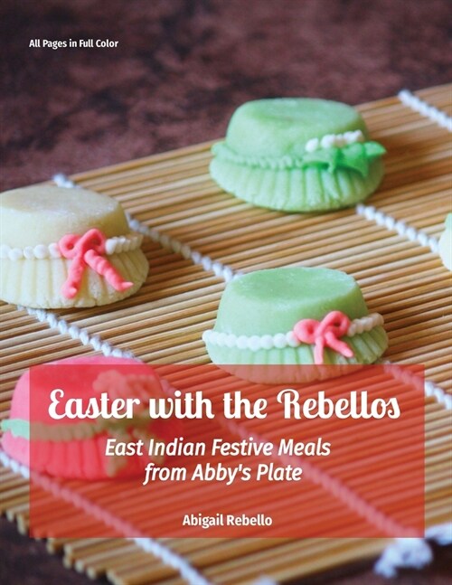 Easter with the Rebellos: East Indian Festive Meals from Abbys Plate (Paperback)