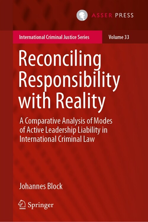 Reconciling Responsibility with Reality: A Comparative Analysis of Modes of Active Leadership Liability in International Criminal Law (Hardcover, 2023)