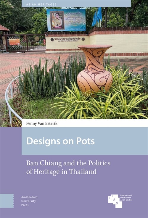 Designs on Pots: Ban Chiang and the Politics of Heritage in Thailand (Hardcover)