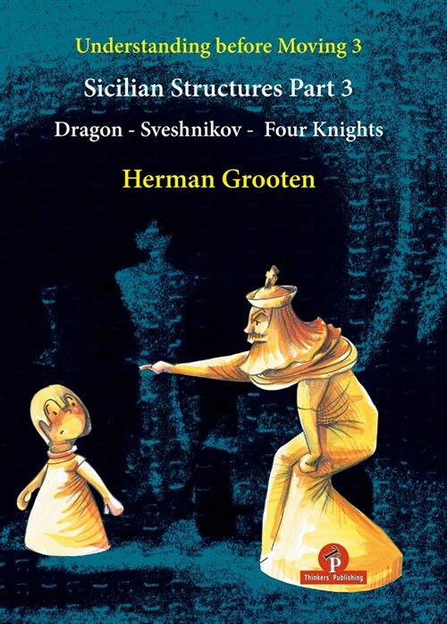 Understanding Before Moving 3 - Part 3: Sicilian Structures - Dragon - Sveshnikov - Four Knights (Paperback)