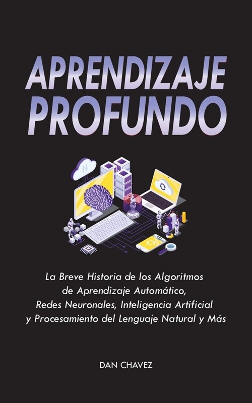 Aprendizaje Profundo: La Breve Historia de los Algoritmos de Aprendizaje Autom?ico, Redes Neuronales, Inteligencia Artificial y Procesamien (Paperback)