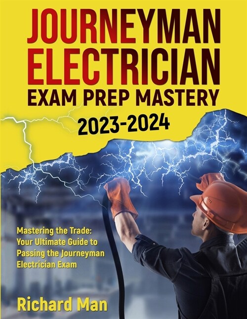 Journeyman Electrician Exam Prep Mastery 2023-2024: Mastering the Trade: Your Ultimate Guide to Passing the Journeyman Electrician Exam (Paperback)