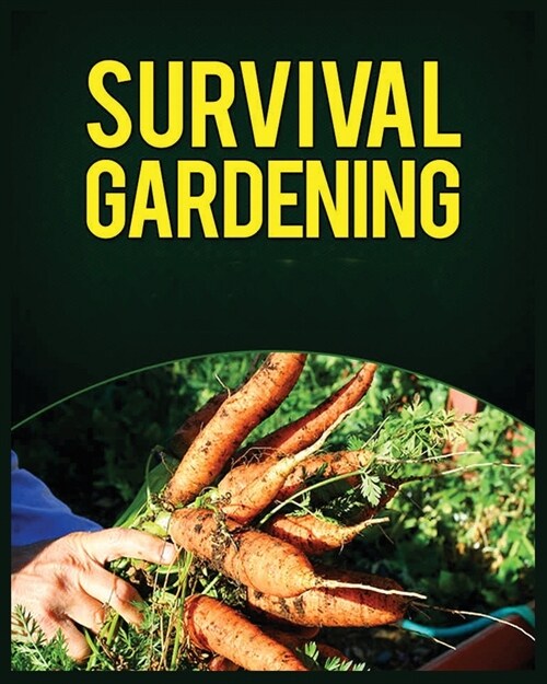 Survival Gardening: The Ultimate Guide to Growing Your Own Food in Any Situation (Paperback)