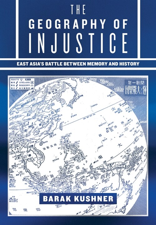 The Geography of Injustice: East Asias Battle Between Memory and History (Hardcover)