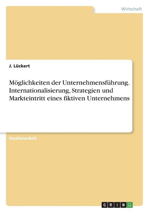 M?lichkeiten der Unternehmensf?rung. Internationalisierung, Strategien und Markteintritt eines fiktiven Unternehmens (Paperback)