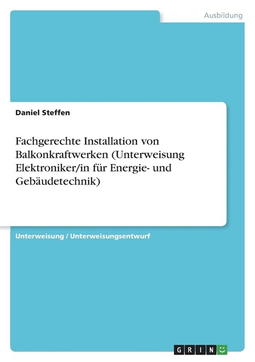 Fachgerechte Installation von Balkonkraftwerken (Unterweisung Elektroniker/in f? Energie- und Geb?detechnik) (Paperback)