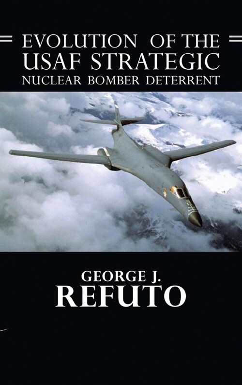 Evolution of the USAF Strategic Nuclear Bomber Deterrent (Hardcover)