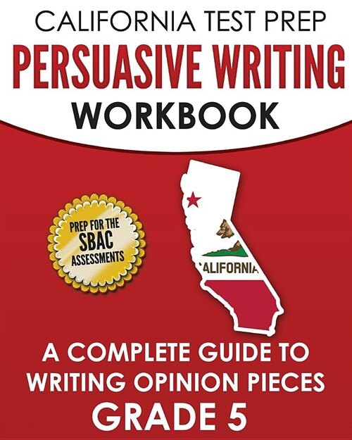 CALIFORNIA TEST PREP Persuasive Writing Workbook Grade 5: A Complete Guide to Writing Opinion Pieces (Paperback)