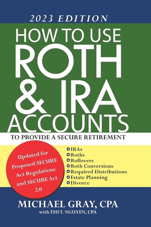 How to Use Roth and IRA Accounts to Provide a Secure Retirement 2023 Edition (Paperback)