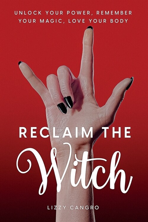 Reclaim the Witch: Unlock Your Power. Remember Your Magic. Love Your Body. (Paperback)