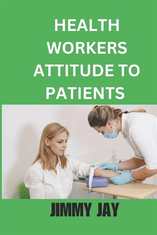 Health Workers Attitudes To Patients: Impact On Care And Wellbeing (Paperback)