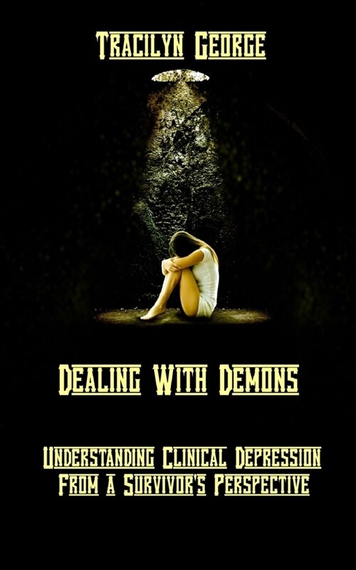 Dealing with Demons: Understanding Clinical Depression from a Survivors Perspective (Paperback)