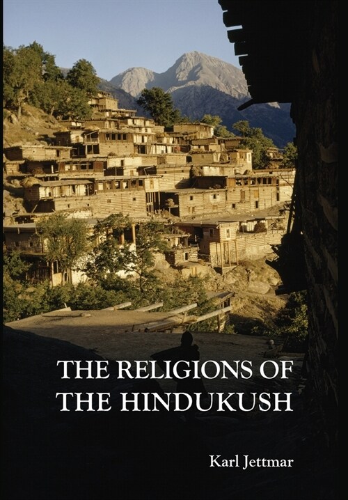 Religions of the Hindukush: The Pre-Islamic Heritage of Eastern Afghanistan and Northern Pakistan (Hardcover, Complete Englis)