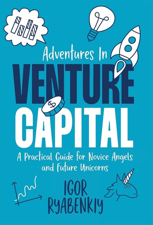 Adventures in Venture Capital: A Practical Guide for Novice Angels and Future Unicorns (Hardcover)