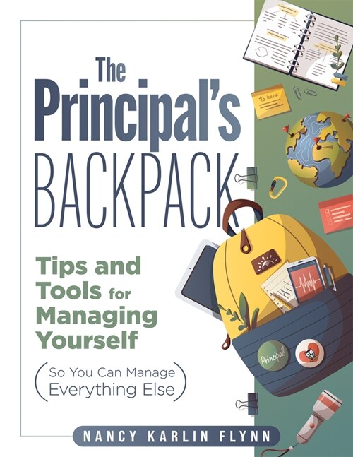 The Principals Backpack: Tips and Tools for Managing Yourself (So You Can Manage Everything Else) (Become an Effective School Leader with These (Paperback)