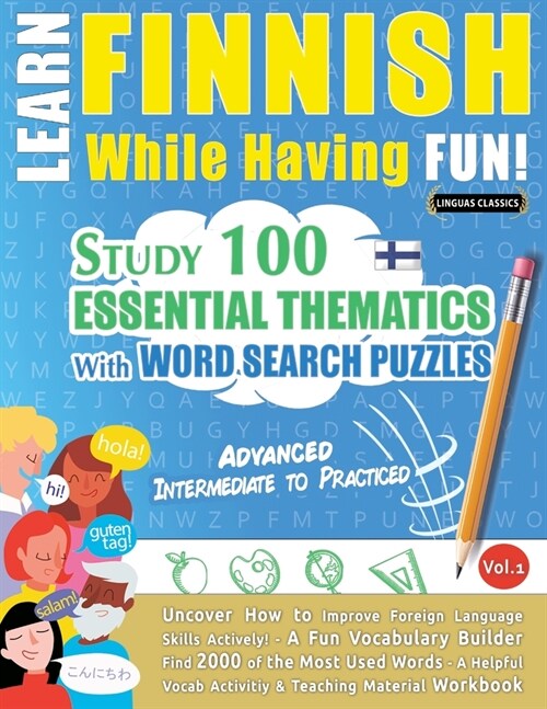 Learn Finnish While Having Fun! - Advanced: INTERMEDIATE TO PRACTICED - STUDY 100 ESSENTIAL THEMATICS WITH WORD SEARCH PUZZLES - VOL.1 - Uncover How t (Paperback)