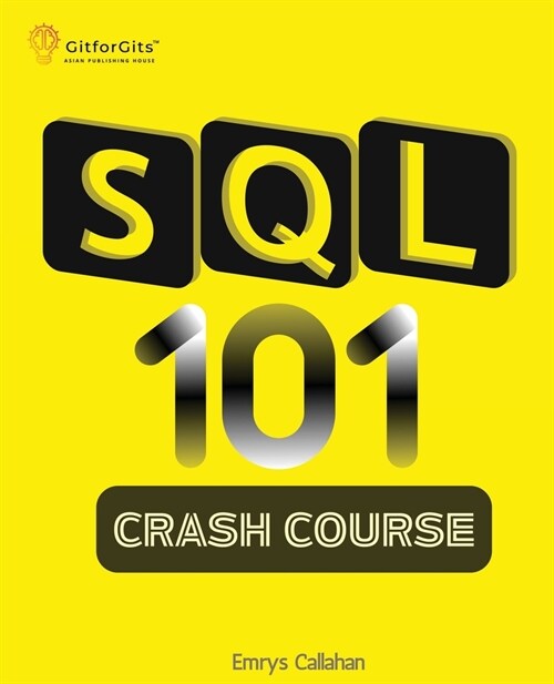 SQL 101 Crash Course: Comprehensive Guide to SQL Fundamentals and Practical Applications (Paperback)