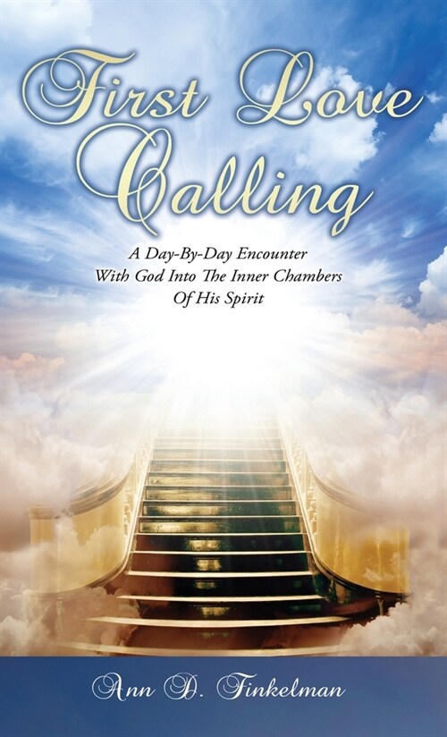 First Love Calling: A Day-By-Day Encounter With God Into The Inner Chambers Of His Spirit (Hardcover)