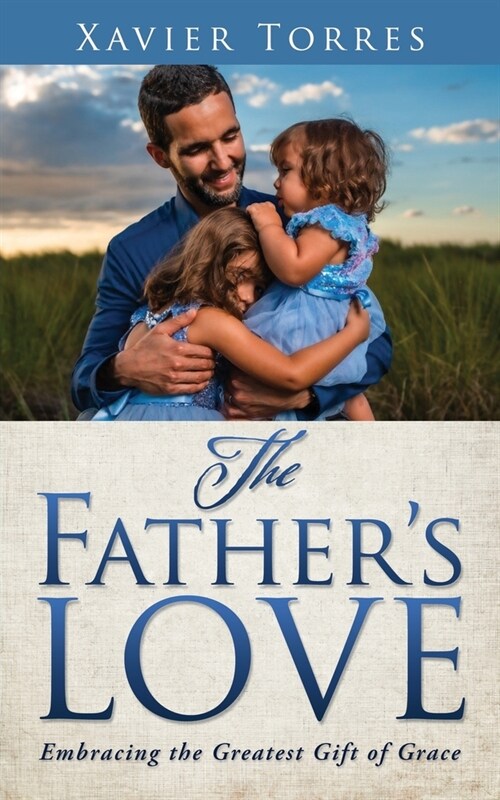 The Fathers Love: Embracing the Greatest Gift of Grace (Paperback)