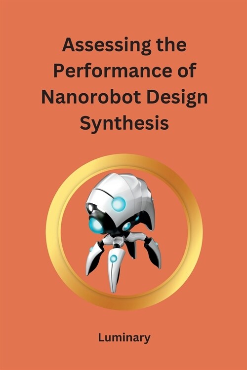 Assessing the Performance of Nanorobot Design Synthesis (Paperback)