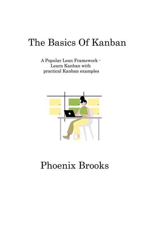 The Basics Of Kanban: A Popular Lean Framework - Learn Kanban with practical Kanban examples (Paperback)