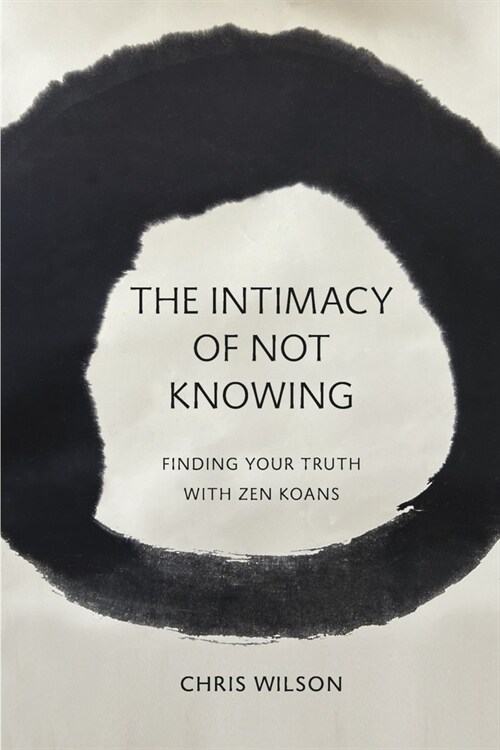 The Intimacy of Not Knowing: Finding Your Truth with Zen Koans (Paperback)