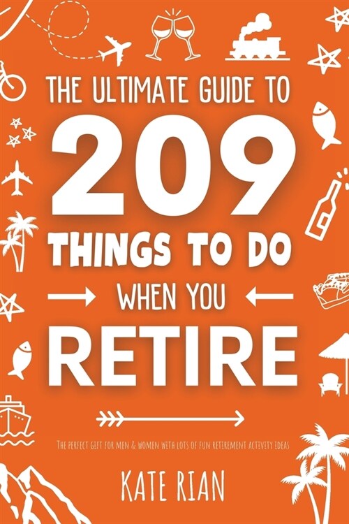 The Ultimate Guide to 209 Things to Do When You Retire - The perfect gift for men & women with lots of fun retirement activity ideas (Paperback)