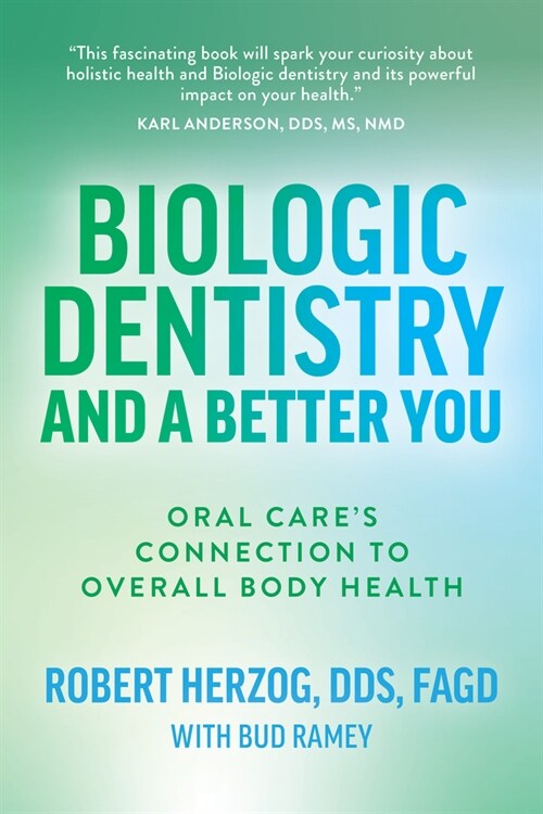 Biologic Dentistry and a Better You: Oral Cares Connection to Overall Body Health (Paperback)