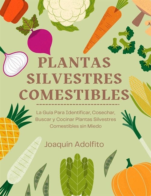 Plantas Silvestres Comestibles: La Gu? Para Identificar, Cosechar, Buscar y Cocinar Plantas Silvestres Comestibles sin Miedo (Paperback)