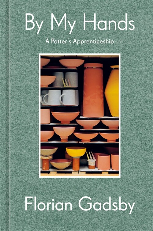 By My Hands: A Potters Apprenticeship (a Memoir) (Hardcover)