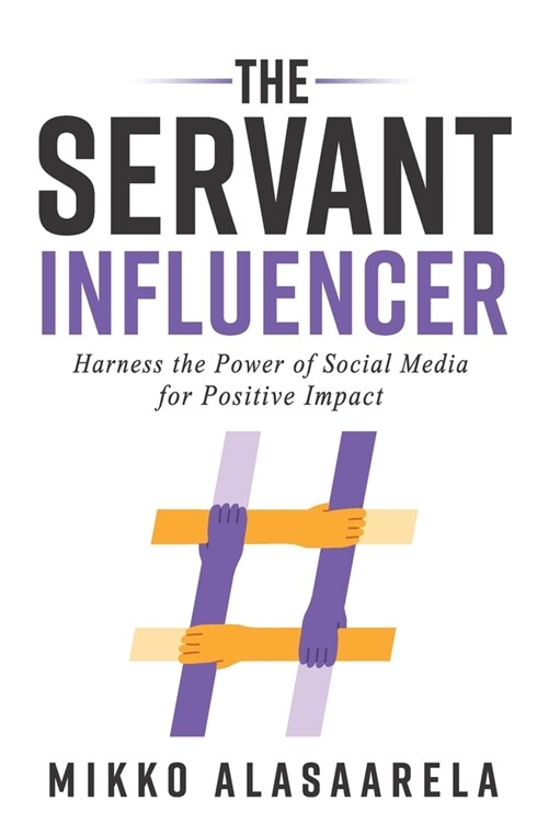 The Servant Influencer: Harness the Power of Social Media for Positive Impact (Paperback)