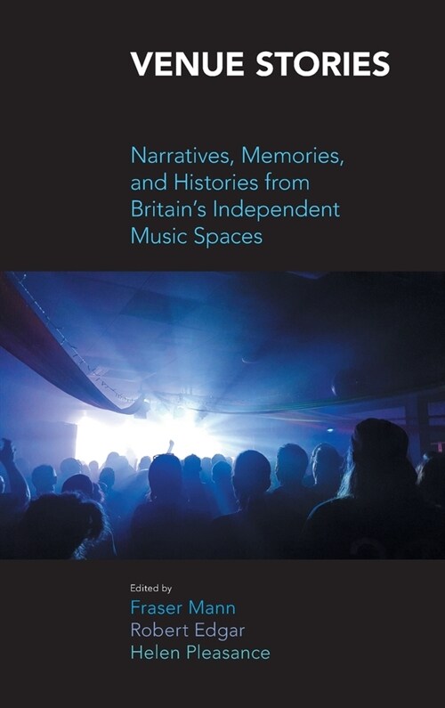 Venue Stories : Narratives, Memories, and Histories from Britains Independent Music Spaces (Hardcover)
