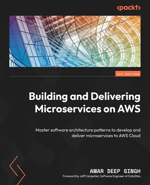 Building and Delivering Microservices on AWS: Master software architecture patterns to develop and deliver microservices to AWS Cloud (Paperback)