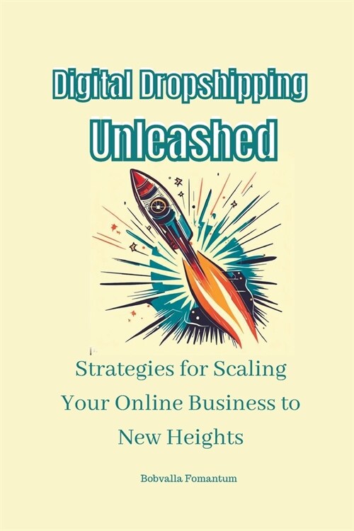 Digital Dropshipping Unleashed: Strategies for Scaling Your Online Business to New Heights (Paperback)